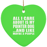 All I Care About Is My Pointer Dog - Heart Ornament