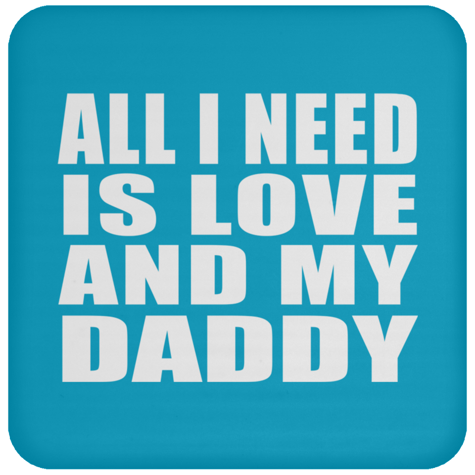 All I Need Is Love And My Daddy - Drink Coaster