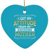I Get My Attitude From My Awesome Mother - Heart Ornament