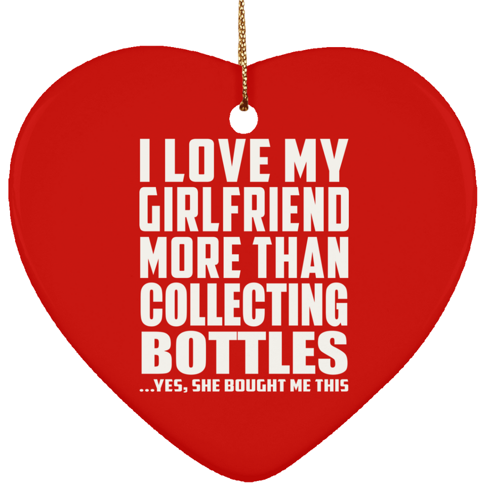 I Love My Girlfriend More Than Collecting Bottles - Heart Ornament
