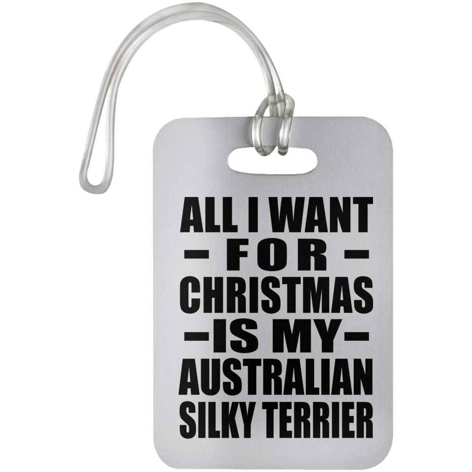 All I Want For Christmas Is My Australian Silky Terrier - Luggage Bag Tag