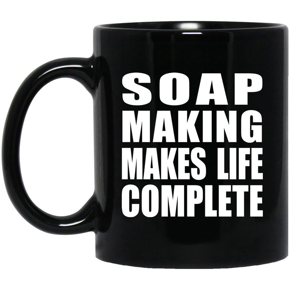 Soap Making Makes Life Complete - 11oz Coffee Mug Black
