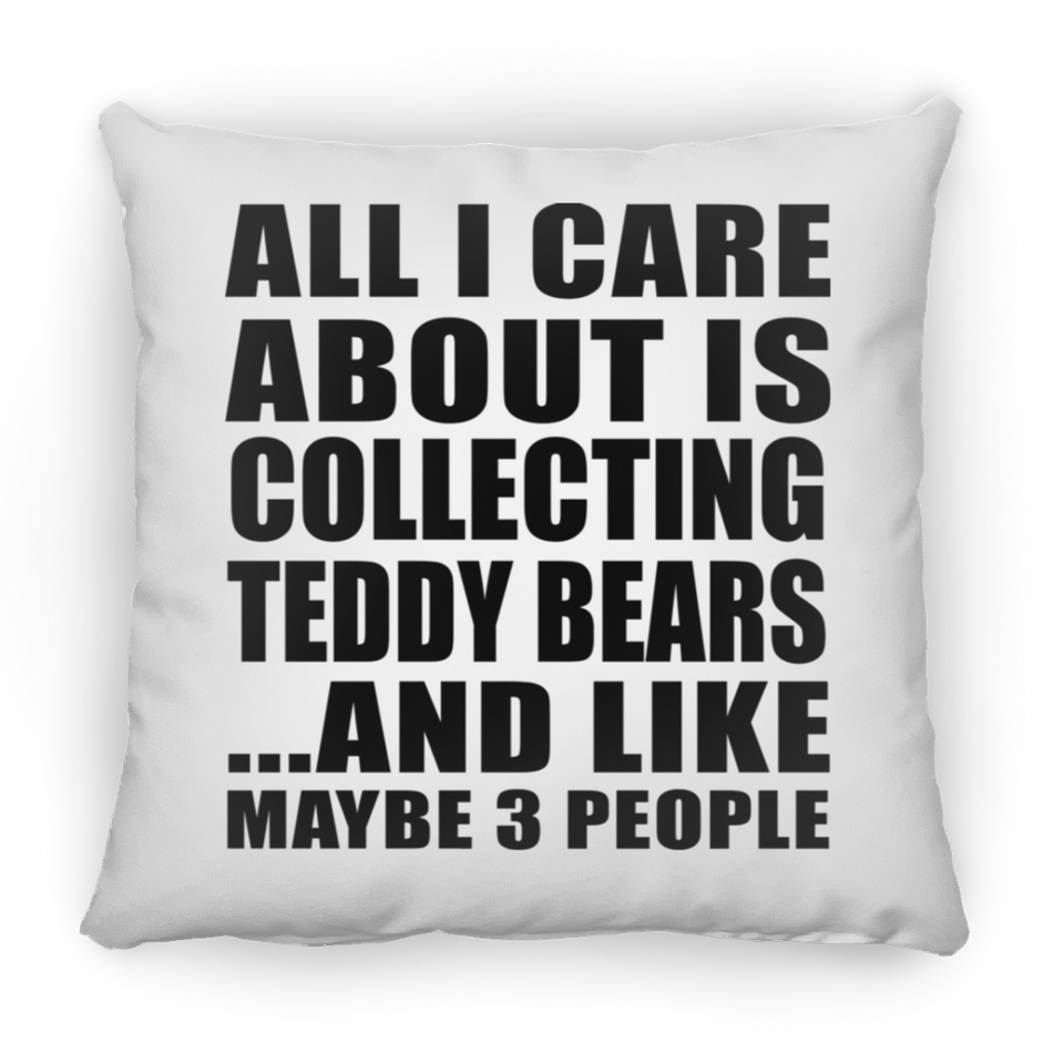 All I Care About Is Collecting Teddy Bears - Throw Pillow