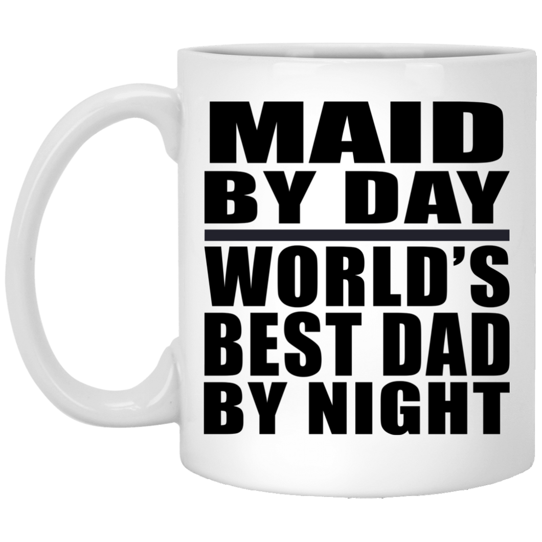 Maid By Day World's Best Dad By Night - 11 Oz Coffee Mug