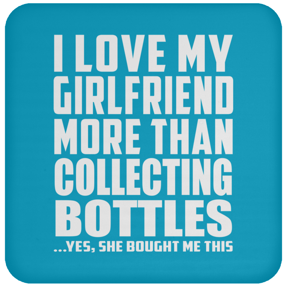 I Love My Girlfriend More Than Collecting Bottles - Drink Coaster