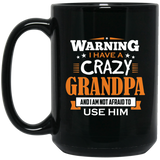 Warning I Have A Crazy Grandpa & I Am Not Afraid To Use Him - 15 Oz Coffee Mug Black