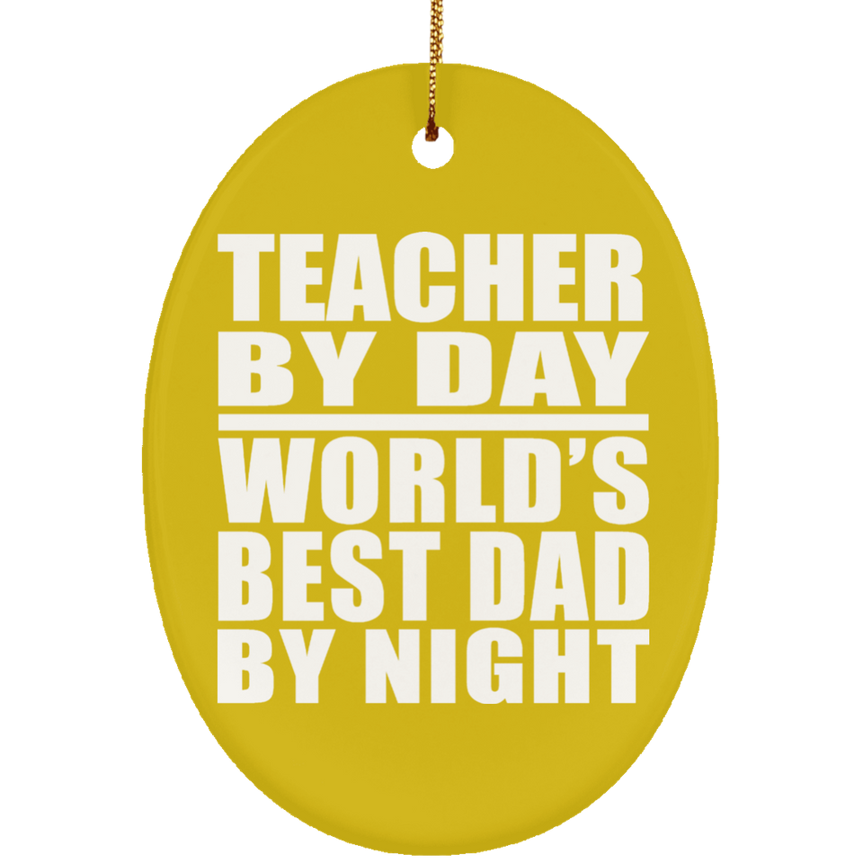 Teacher By Day World's Best Dad By Night - Oval Ornament