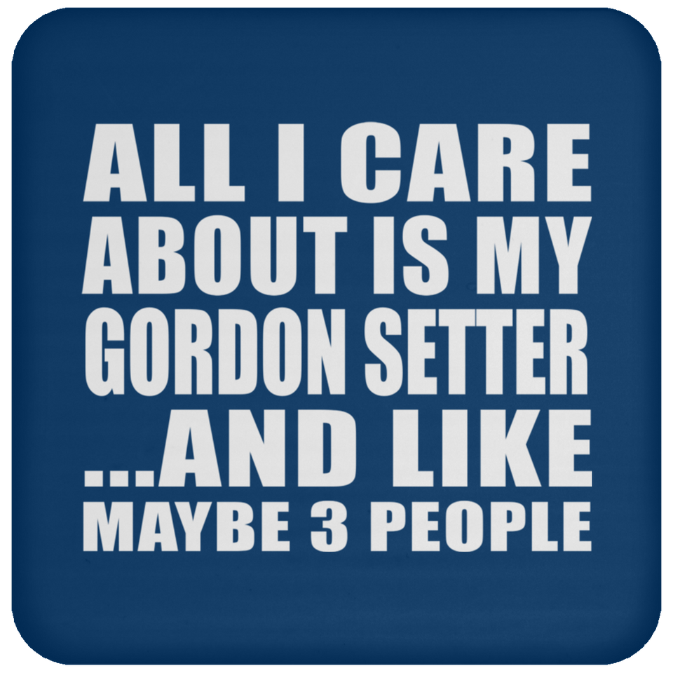 All I Care About Is My Gordon Setter - Drink Coaster