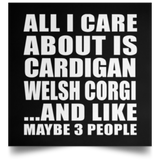 All I Care About Is Cardigan Welsh Corgi - Poster Square