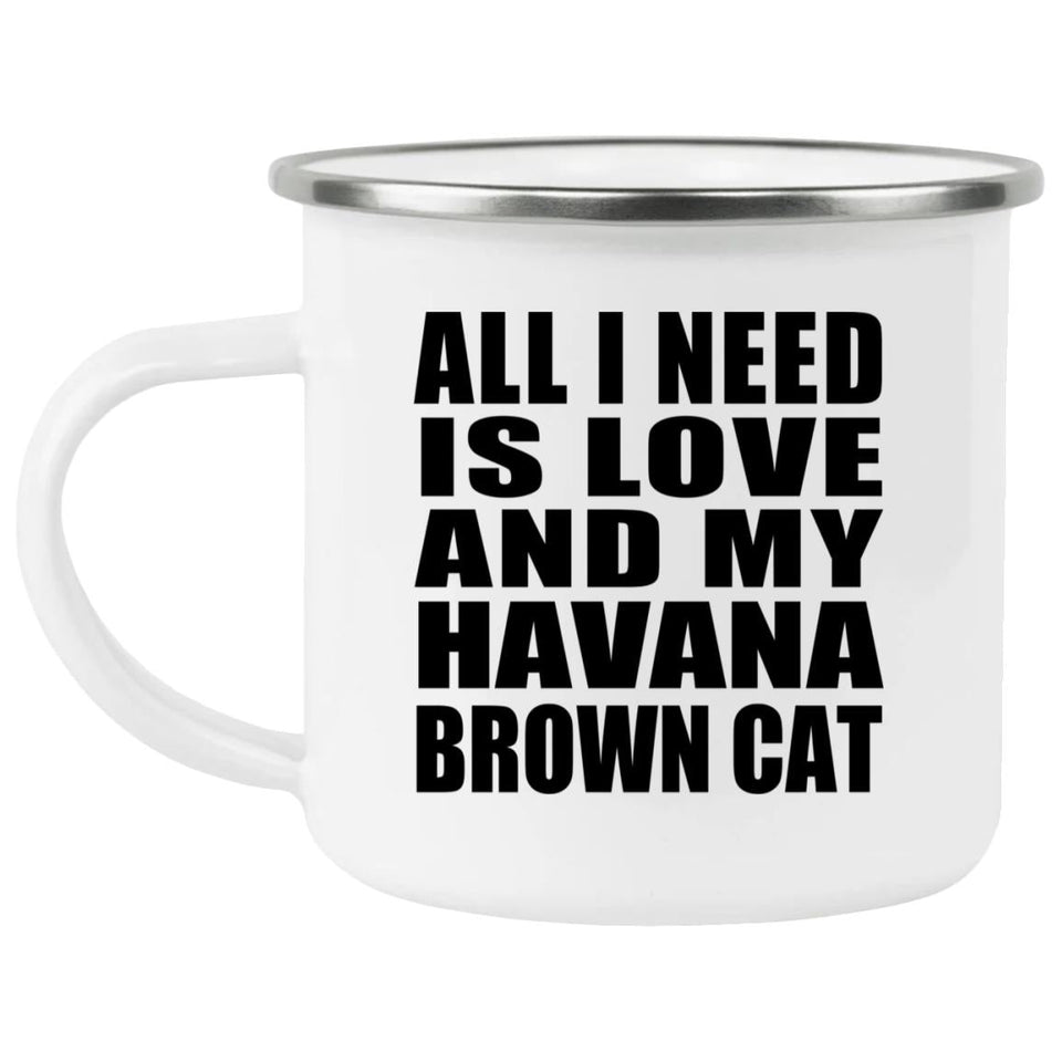 All I Need Is Love And My Havana Brown Cat - 12oz Camping Mug