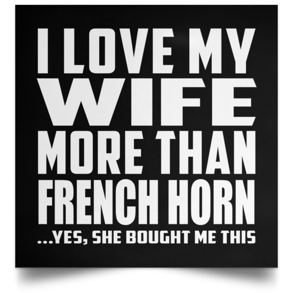 I Love My Wife More Than French Horn - Poster Square