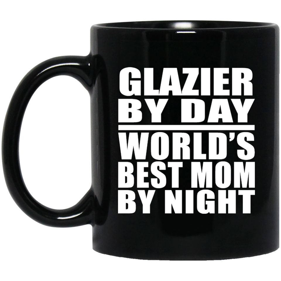 Glazier By Day World's Best Mom By Night - 11 Oz Coffee Mug Black