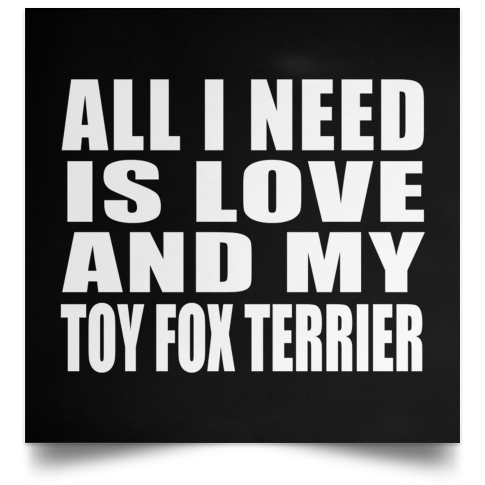All I Need Is Love And My Toy Fox Terrier - Poster Square