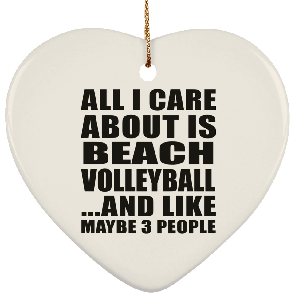 All I Care About Is Beach Volleyball - Heart Ornament
