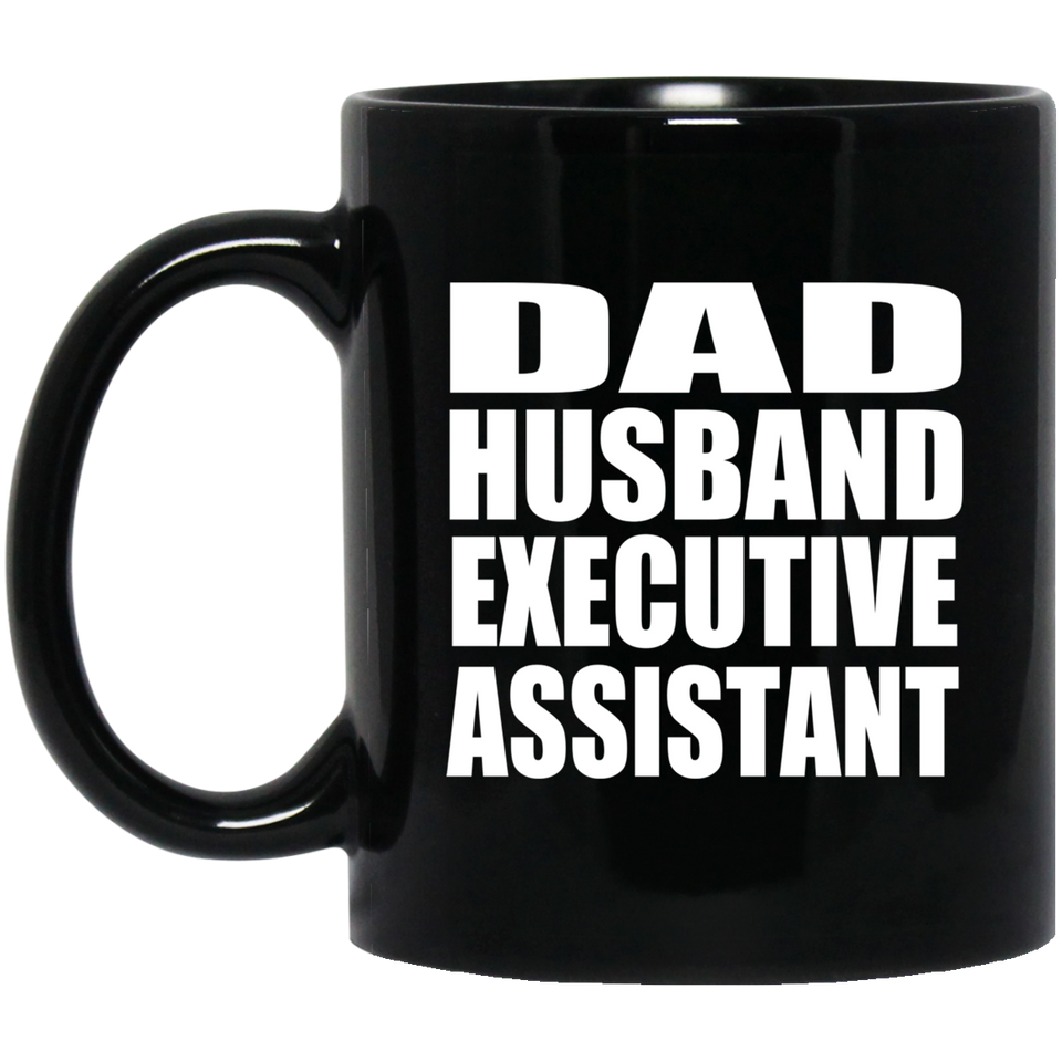 Dad Husband Executive Assistant - 11oz Coffee Mug Black