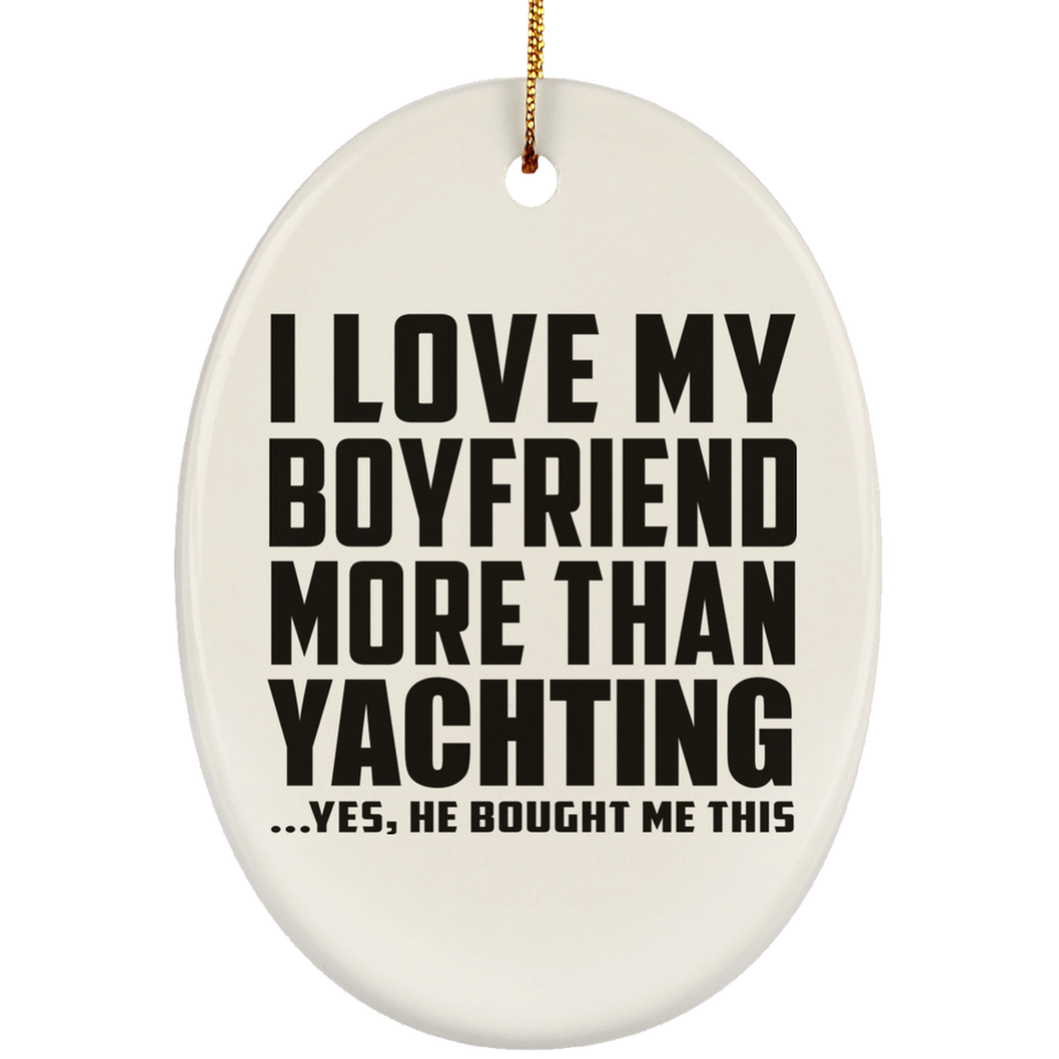 I Love My Boyfriend More Than Yachting - Oval Ornament