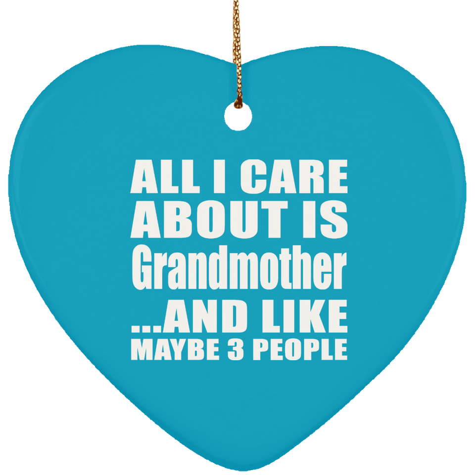 All I Care About Is Grandmother - Heart Ornament