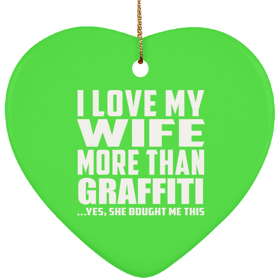 I Love My Wife More Than Graffiti - Heart Ornament