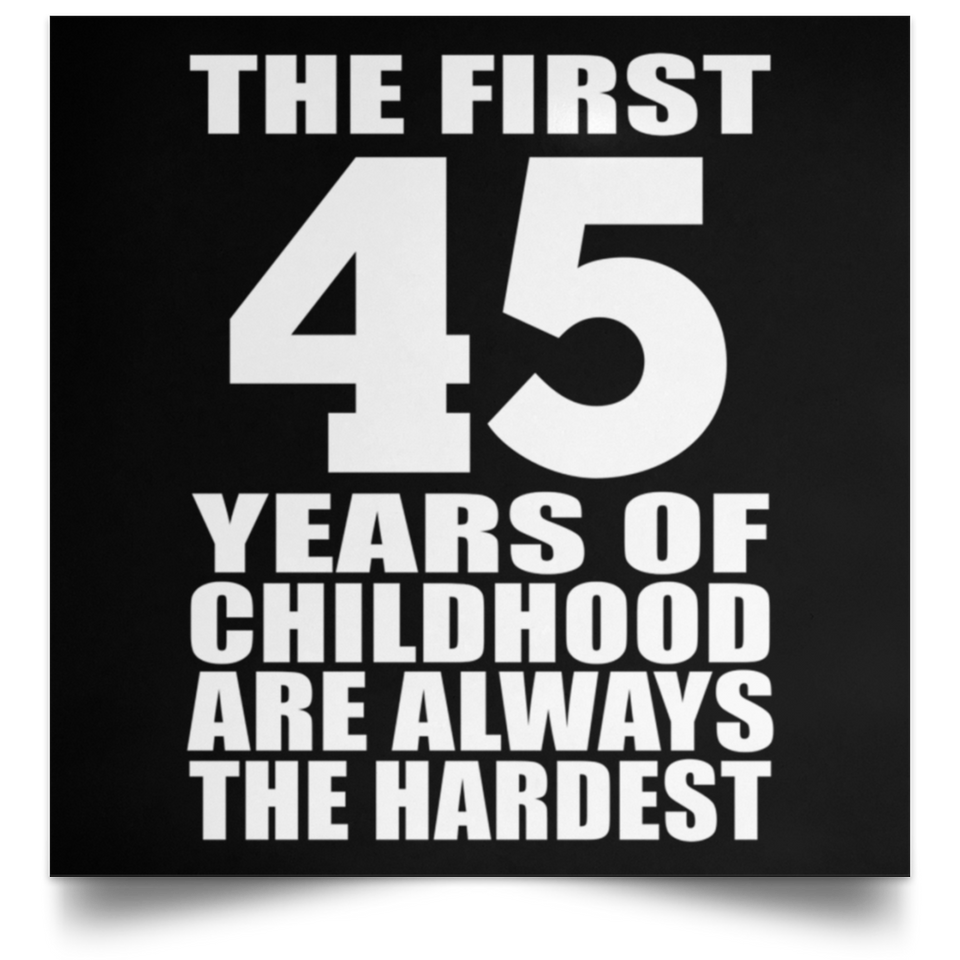 First 45 Years of Childhood Are The Hardest - Poster Square