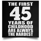 First 45 Years of Childhood Are The Hardest - Poster Square