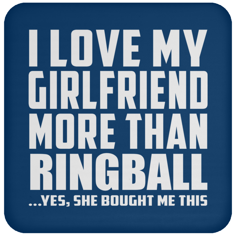 I Love My Girlfriend More Than Ringball - Drink Coaster