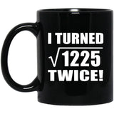 70th Birthday I Turned Square Root of 1225 Twice - 11oz Coffee Mug Black