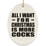 All I Want For Christmas Is More Cocks - Oval Ornament