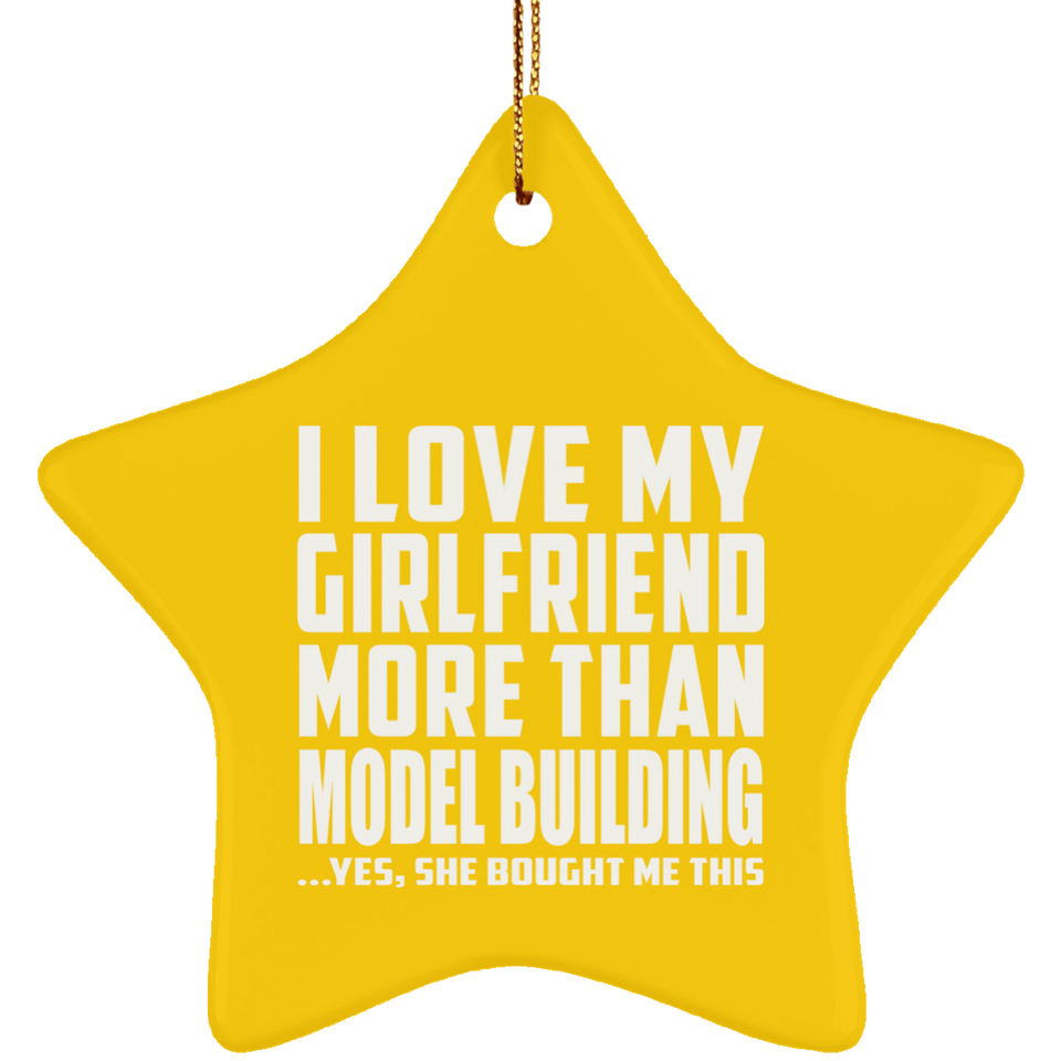 I Love My Girlfriend More Than Model Building - Star Ornament