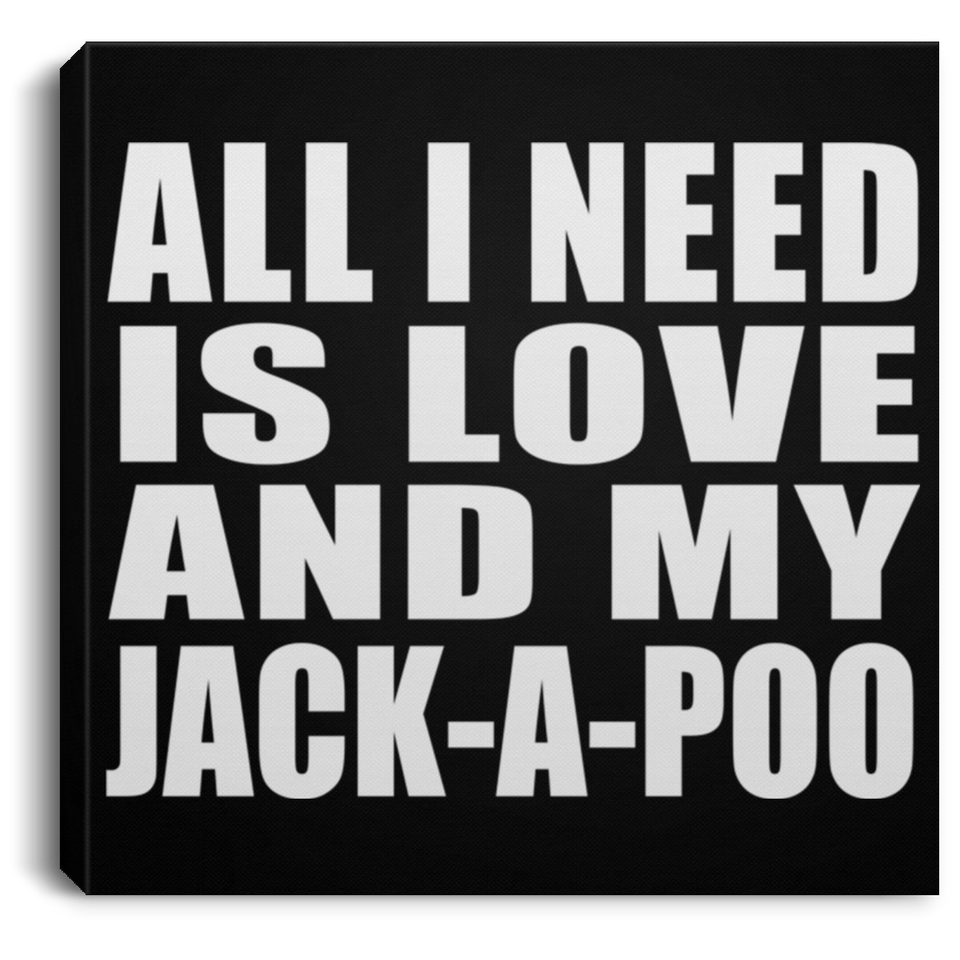 All I Need Is Love And My Jack-A-Poo - Canvas Square