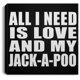All I Need Is Love And My Jack-A-Poo - Canvas Square