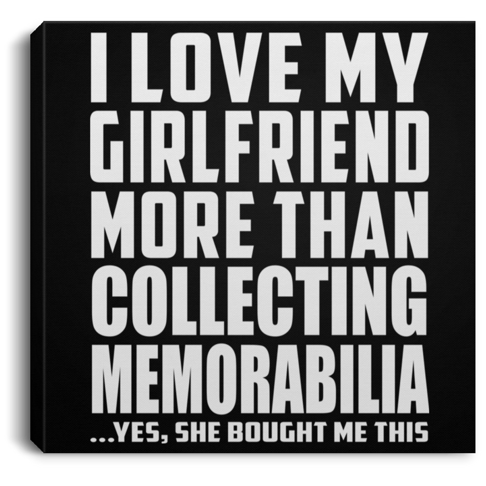 I Love My Girlfriend More Than Collecting Memorabilia - Canvas Square