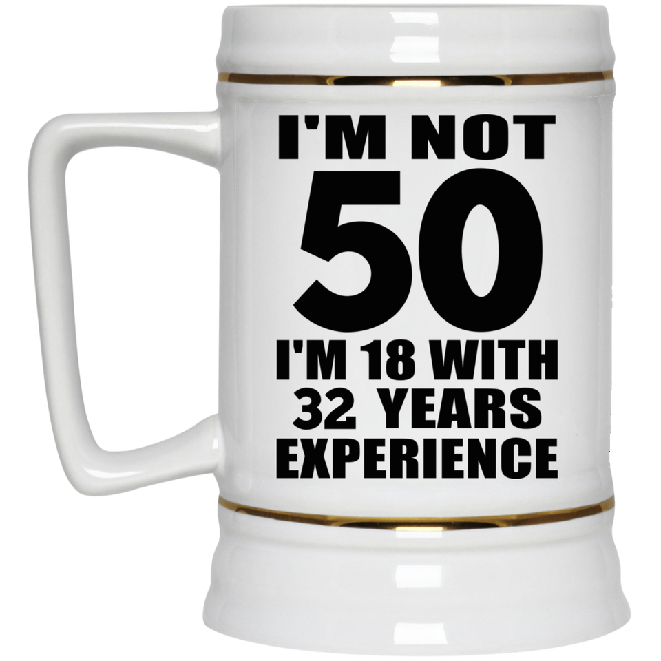 50th Birthday I'm Not 50 I'm 18 With 32 Years Experience - Beer Stein