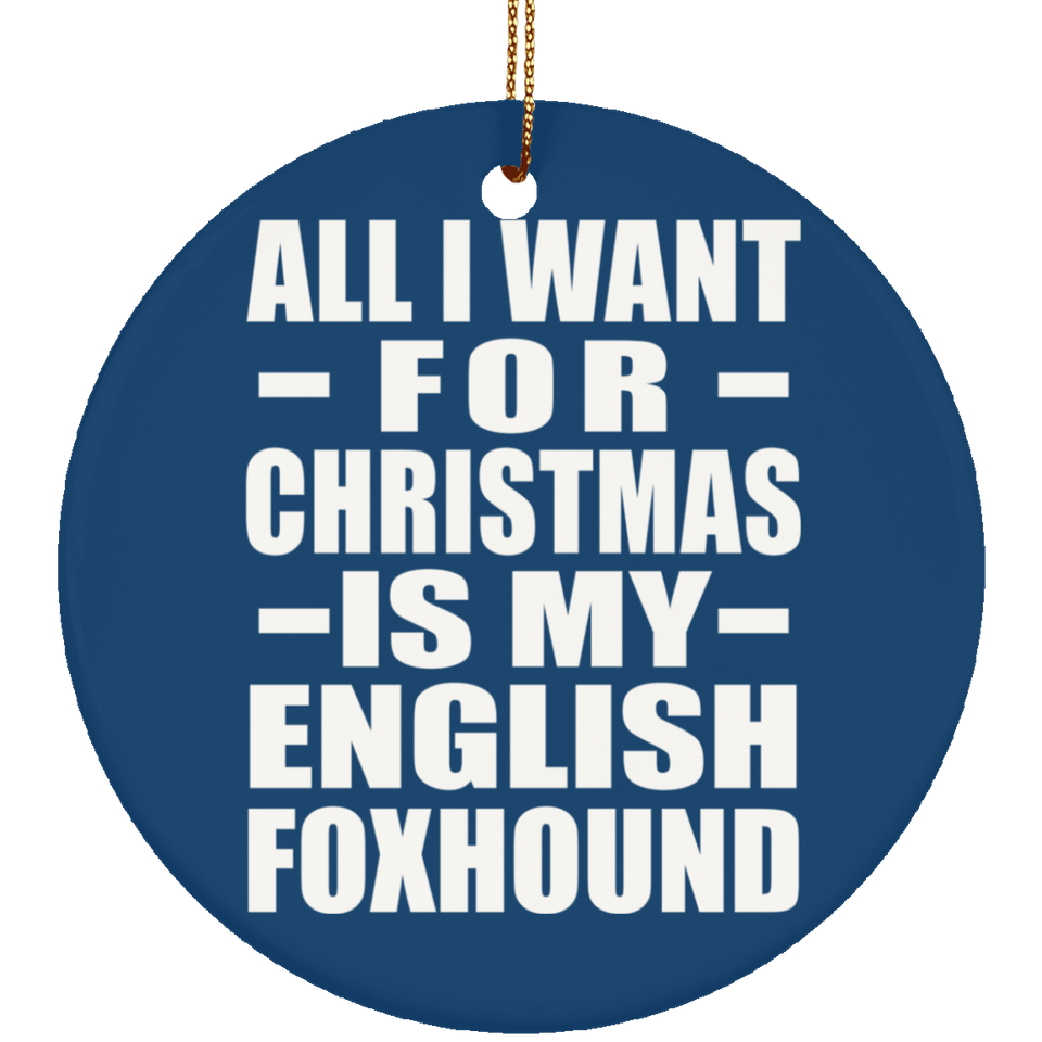 All I Want For Christmas Is My English Foxhound - Circle Ornament