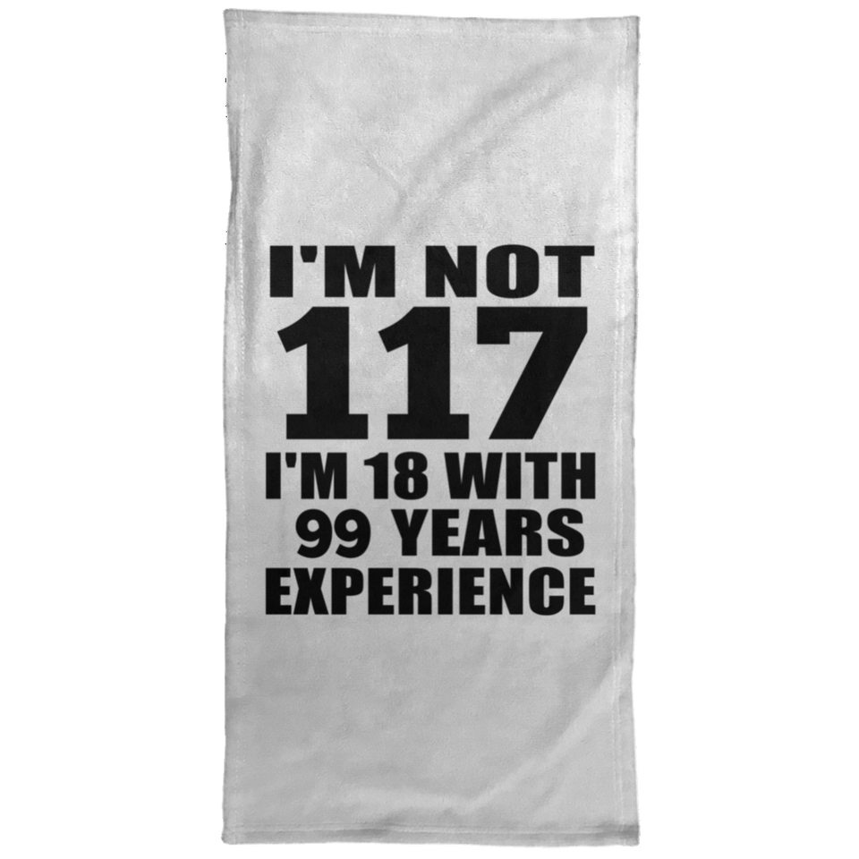 117th Birthday I'm Not 117 I'm 18 With 99 Years Experience - Hand Towel