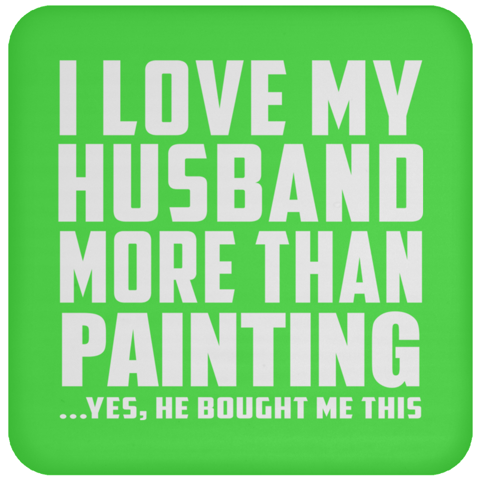 I Love My Husband More Than Painting - Drink Coaster