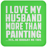 I Love My Husband More Than Painting - Drink Coaster