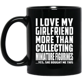 I Love My Girlfriend More Than Collecting Miniature Figurines - 11 Oz Coffee Mug Black