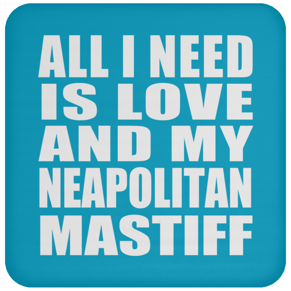 All I Need Is Love And My Neapolitan Mastiff - Drink Coaster