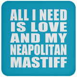 All I Need Is Love And My Neapolitan Mastiff - Drink Coaster