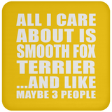 All I Care About Is Smooth Fox Terrier - Drink Coaster