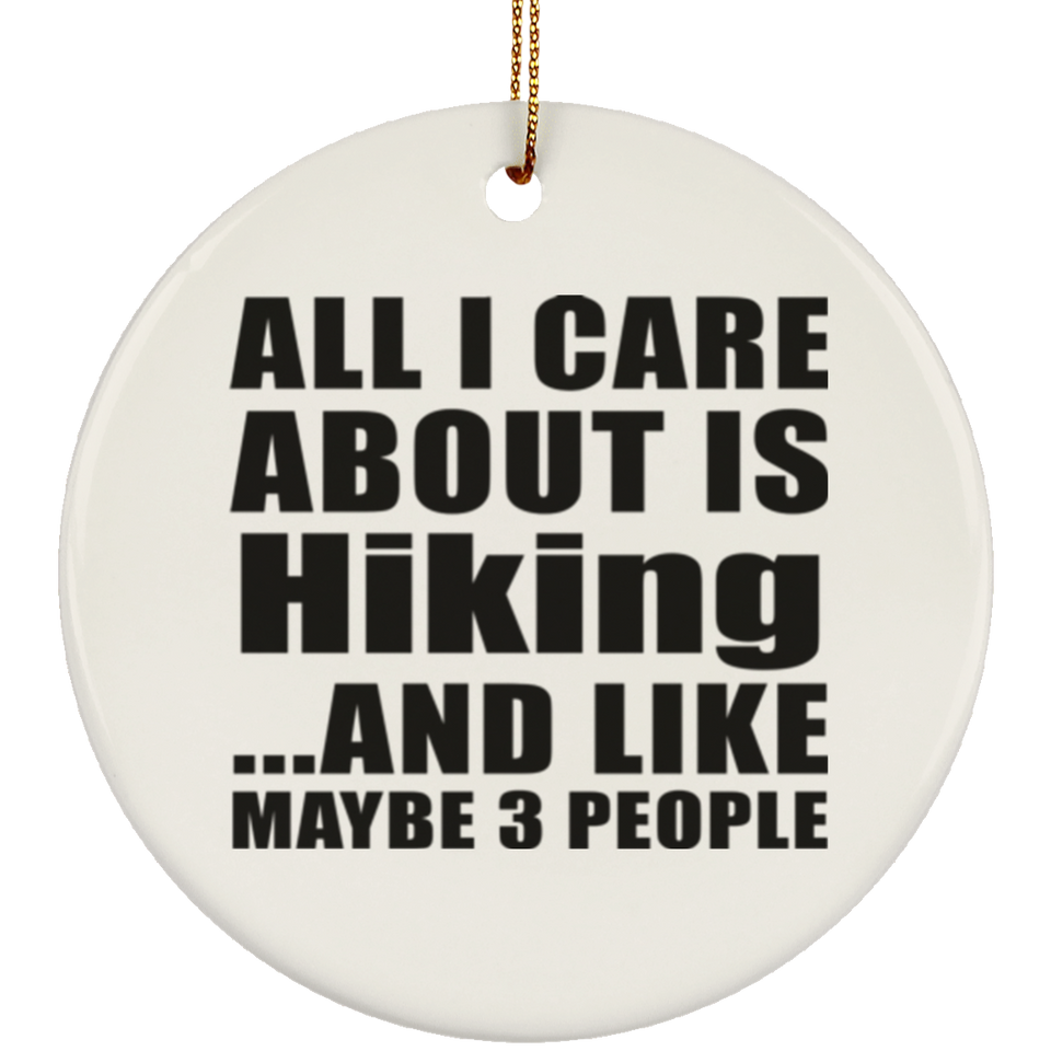 All I Care About Is Hiking - Circle Ornament