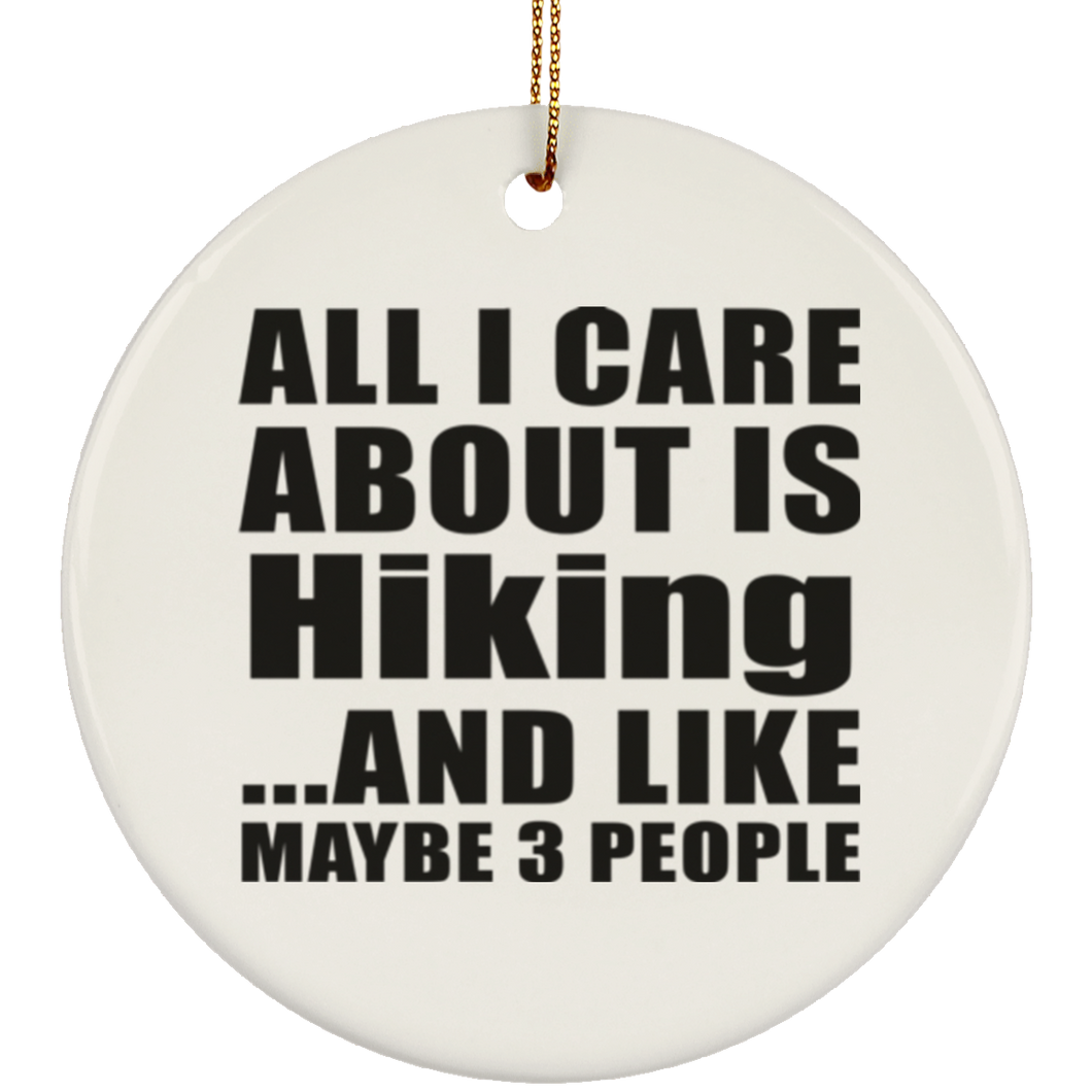 All I Care About Is Hiking - Circle Ornament