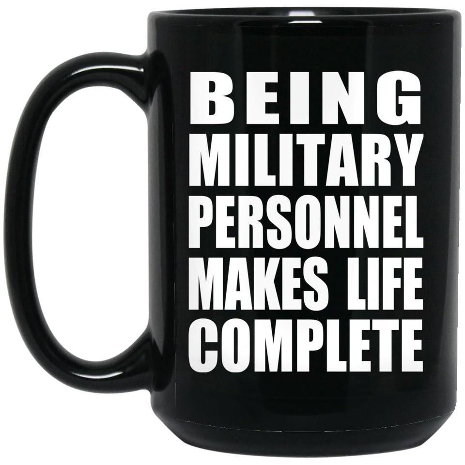 Being Military Personnel Makes Life Complete - 15oz Coffee Mug Black