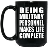 Being Military Personnel Makes Life Complete - 15oz Coffee Mug Black
