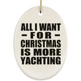 All I Want For Christmas Is More Yachting - Oval Ornament