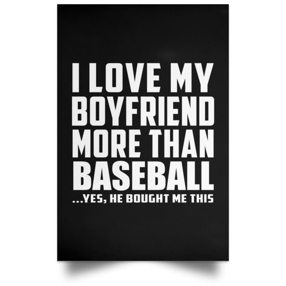 I Love My Boyfriend More Than Baseball - Poster Portrait