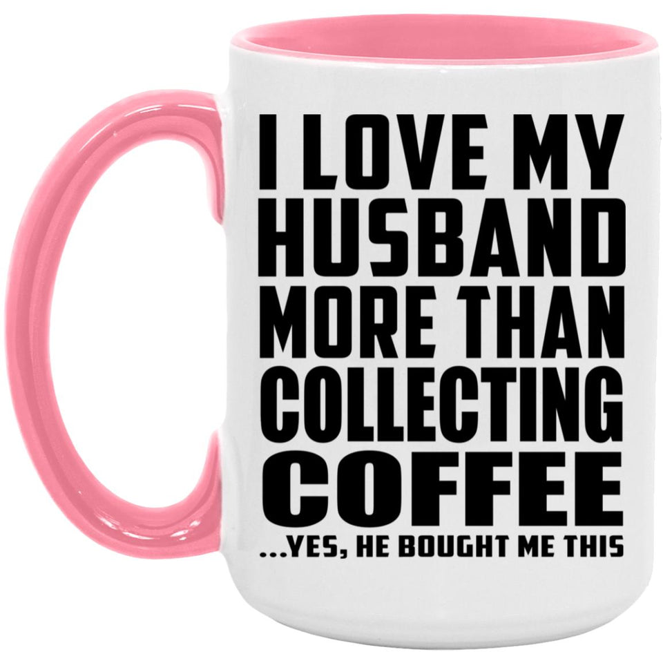 I Love My Husband More Than Collecting Coffee - 15oz Accent Mug Pink