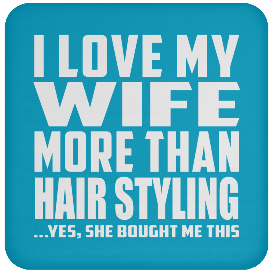 I Love My Wife More Than Hair Styling - Drink Coaster