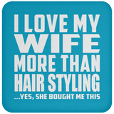 I Love My Wife More Than Hair Styling - Drink Coaster