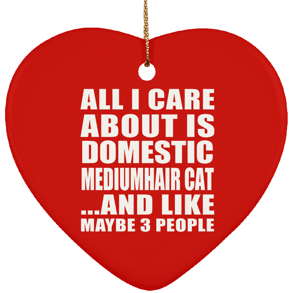 All I Care About Is Domestic Mediumhair Cat - Heart Ornament